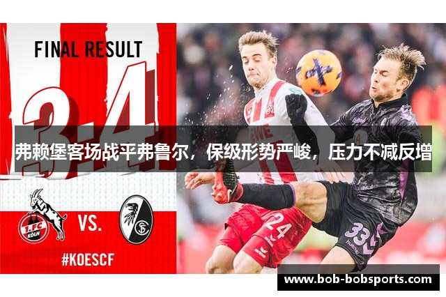 弗赖堡客场战平弗鲁尔，保级形势严峻，压力不减反增