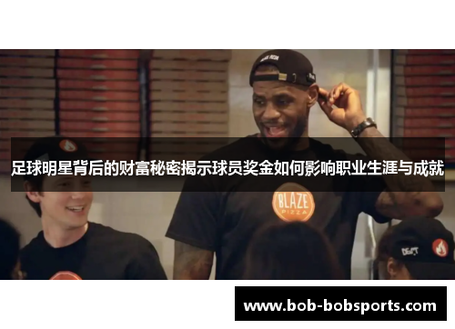 足球明星背后的财富秘密揭示球员奖金如何影响职业生涯与成就