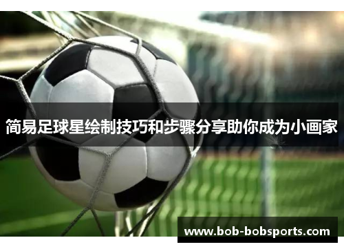 简易足球星绘制技巧和步骤分享助你成为小画家