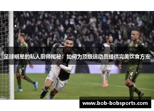 足球明星的私人厨师揭秘：如何为顶级运动员提供完美饮食方案